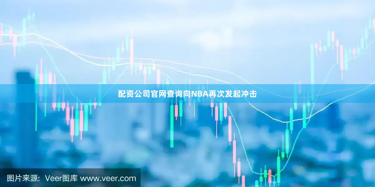 配资公司官网查询向NBA再次发起冲击